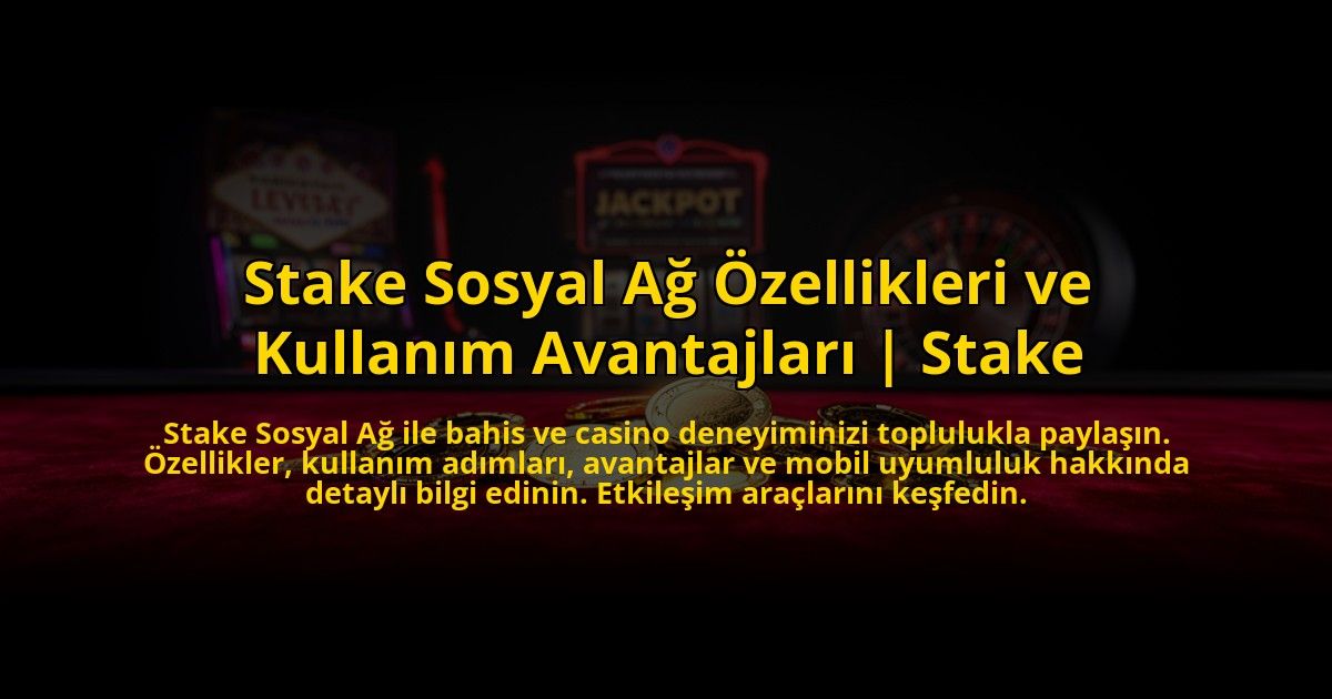 Stake-Sosyal-Ag-Ozellikleri-ve-Kullanim-Avantajlari-Stake-overlay-1773528647.jpg